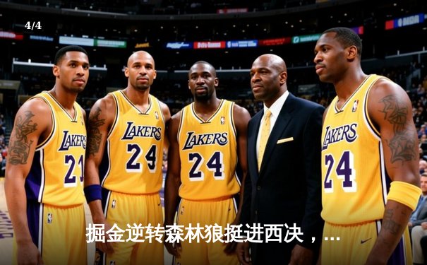 掘金逆转森林狼挺进西决，约基奇40分三双统治抢七 - 4