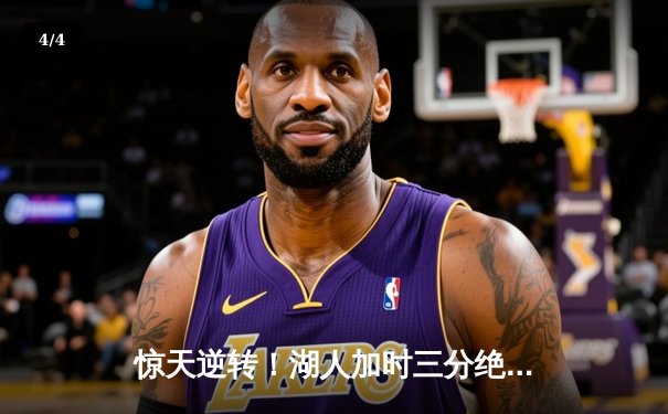 惊天逆转！湖人加时三分绝杀凯尔特人 詹姆斯40分三双创纪录 - 4