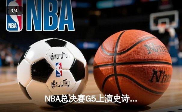 NBA总决赛G5上演史诗逆转 凯尔特人绝地反击扳平系列赛 - 3