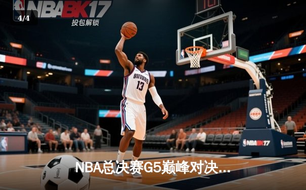 NBA总决赛G5巅峰对决：凯尔特人逆转勇士夺冠 塔图姆MVP封神 - 4