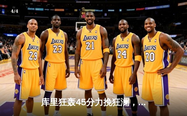 库里狂轰45分力挽狂澜，勇士加时险胜凯尔特人扳平总决赛 - 4