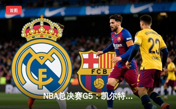 NBA总决赛G5：凯尔特人险胜勇士夺赛点，塔图姆26+10+6率队逆转